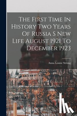 Strong, Anna Louise - The First Time In History Two Years Of Russia S New Life August 1921 To December 1923