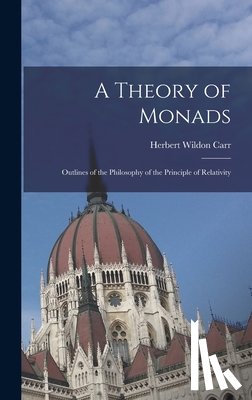 Wildon, Carr Herbert - A Theory of Monads: Outlines of the Philosophy of the Principle of Relativity