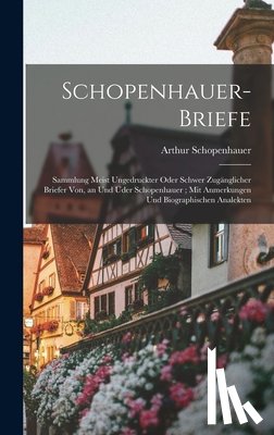 Schopenhauer, Arthur - Schopenhauer-Briefe: Sammlung Meist Ungedruckter Oder Schwer Zugänglicher Briefer Von, an Und Üder Schopenhauer; Mit Anmerkungen Und Biogra