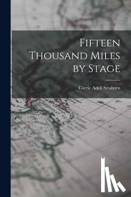 Strahorn, Carrie Adell - Fifteen Thousand Miles by Stage