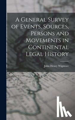 Wigmore, John Henry - A General Survey of Events, Sources, Persons and Movements in Continental Legal History