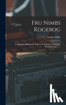 Nimb, Louise - Fru Nimbs Kogebog: Praktisk Og Økonomisk Indrettet For Større Og Mindre Husholdninger ......