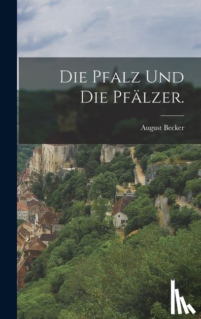 Becker, August - Die Pfalz und die Pfälzer.