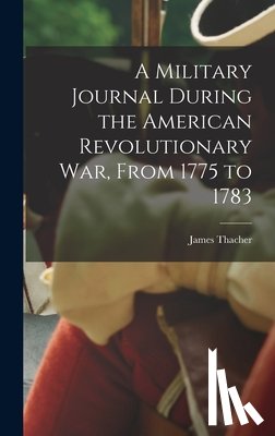 Thacher, James - A Military Journal During the American Revolutionary War, From 1775 to 1783