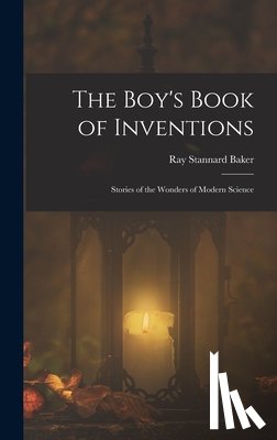 Baker, Ray Stannard - The Boy's Book of Inventions: Stories of the Wonders of Modern Science
