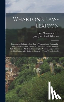 Lely, John Mounteney - Wharton's Law-Lexicon: Forming an Epitome of the Law of England; and Containing Full Explanations of Technical Terms and Phrases Thereof, Bot