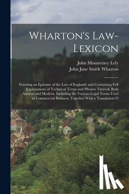 Lely, John Mounteney - Wharton's Law-Lexicon: Forming an Epitome of the Law of England; and Containing Full Explanations of Technical Terms and Phrases Thereof, Bot