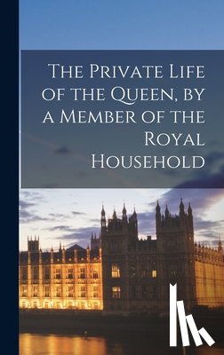 Anonymous - The Private Life of the Queen, by a Member of the Royal Household