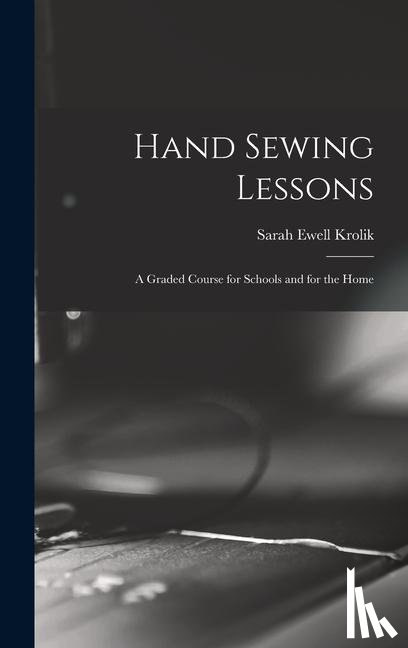 Krolik, Sarah Ewell - HAND SEWING LESSONS A GRADED C