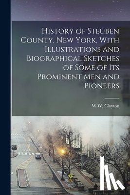 Clayton, W. W. - History of Steuben County, New York, With Illustrations and Biographical Sketches of Some of its Prominent men and Pioneers
