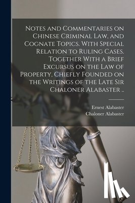 Alabaster, Ernest - Notes and Commentaries on Chinese Criminal law, and Cognate Topics. With Special Relation to Ruling Cases. Together With a Brief Excursus on the law o