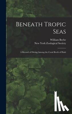 Beebe, William - Beneath Tropic Seas; a Record of Diving Among the Coral Reefs of Haiti
