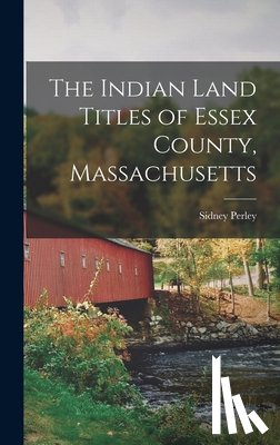 Perley, Sidney - The Indian Land Titles of Essex County, Massachusetts