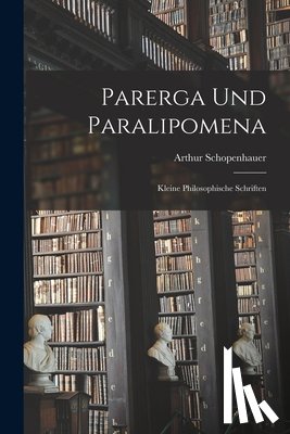 Schopenhauer, Arthur - Parerga Und Paralipomena: Kleine philosophische Schriften