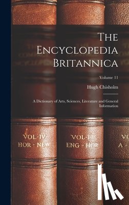 Chisholm, Hugh - The Encyclopedia Britannica: A Dictionary of Arts, Sciences, Literature and General Information; Volume 11