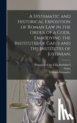 Hunter, William Alexander 1844-1898 - A Systematic and Historical Exposition of Roman Law in the Order of a Code, Embodying the Institutes of Gaius and the Institutes of Justinian;
