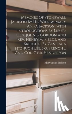 Jackson, Mary Anna - Memoirs Of Stonewall Jackson By His Widow, Mary Anna Jackson, With Introductions By Lieut.-gen. John B. Gordon And Rev. Henry M. Fields, And Sketches