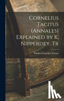Tacitus, Publius Cornelius - Cornelius Tacitus (Annales) Explained by K. Nipperdey. Tr