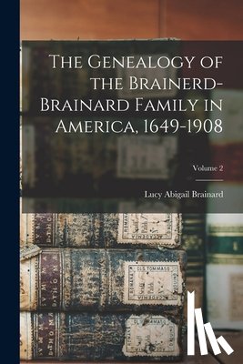 Brainard, Lucy Abigail B. 1832 - The Genealogy of the Brainerd-Brainard Family in America, 1649-1908; Volume 2