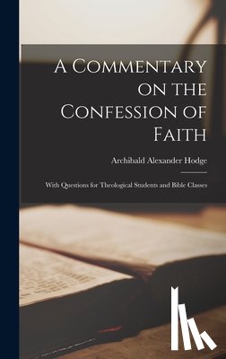Alexander, Hodge Archibald - A Commentary on the Confession of Faith: With Questions for Theological Students and Bible Classes