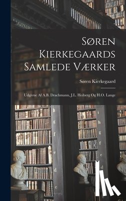 Kierkegaard, Søren - Søren Kierkegaards Samlede Værker; Udgivne Af A.B. Drachmann, J.L. Heiberg Og H.O. Lange