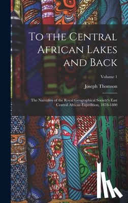 Thomson, Joseph - To the Central African Lakes and Back: The Narrative of the Royal Geographical Society's East Central African Expedition, 1878-1880; Volume 1