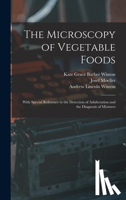 Moeller, Josef - The Microscopy of Vegetable Foods: With Special Reference to the Detection of Adulteration and the Diagnosis of Mixtures