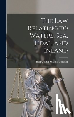 Coulson, Henry John Wastell - The Law Relating to Waters, Sea, Tidal, and Inland