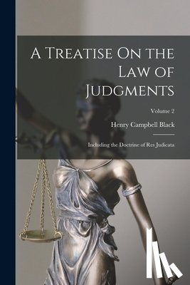 Black, Henry Campbell - A Treatise On the Law of Judgments: Including the Doctrine of Res Judicata; Volume 2