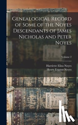 Noyes, Henry Erastus - Genealogical Record of Some of the Noyes Descendants of James Nicholas and Peter Noyes; Volume 2