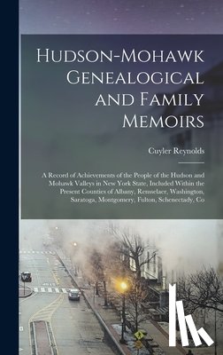 Reynolds, Cuyler - Hudson-Mohawk Genealogical and Family Memoirs; a Record of Achievements of the People of the Hudson and Mohawk Valleys in New York State, Included Wit