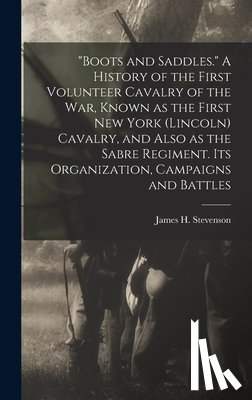 Stevenson, James H. - "Boots and Saddles." A History of the First Volunteer Cavalry of the war, Known as the First New York (Lincoln) Cavalry, and Also as the Sabre Regimen