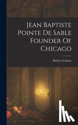 Graham, Shirley - Jean Baptiste Pointe De Sable Founder Of Chicago