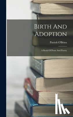 O'Brien, Patrick - Birth And Adoption: A Book Of Prose And Poetry
