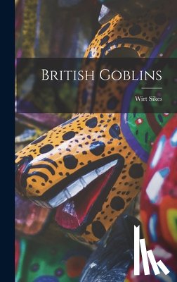 Sikes, Wirt - British Goblins
