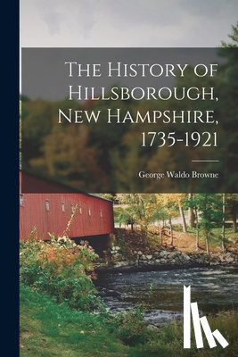 Browne, George Waldo - The History of Hillsborough, New Hampshire, 1735-1921