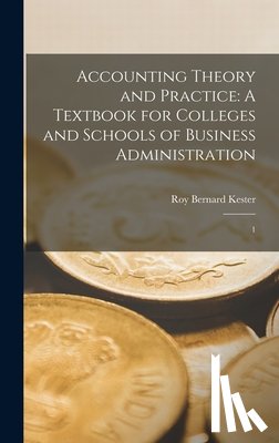 Kester, Roy Bernard - Accounting Theory and Practice: A Textbook for Colleges and Schools of Business Administration: 1
