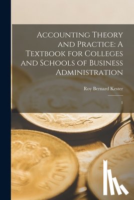 Kester, Roy Bernard - Accounting Theory and Practice: A Textbook for Colleges and Schools of Business Administration: 1