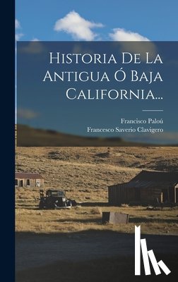 Clavigero, Francesco Saverio - Historia De La Antigua Ó Baja California...