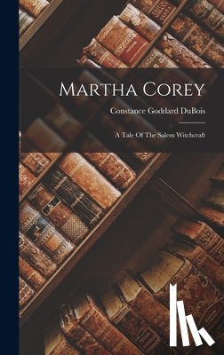 DuBois, Constance Goddard - Martha Corey: A Tale Of The Salem Witchcraft