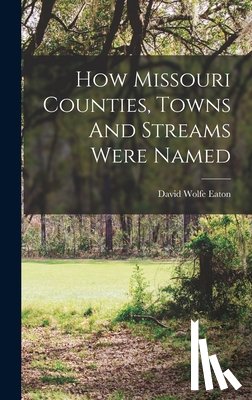 Eaton, David Wolfe - How Missouri Counties, Towns And Streams Were Named