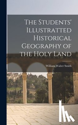 Smith, William Walter - The Students' Illustratted Historical Geography of the Holy Land