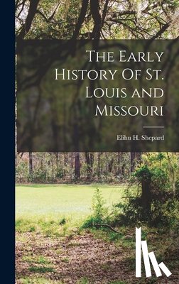 Shepard, Elihu H. - The Early History Of St. Louis and Missouri