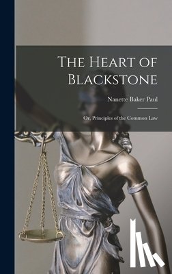 Paul, Nanette Baker - The Heart of Blackstone; or, Principles of the Common Law