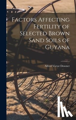 Downer, Alfred Victor - Factors Affecting Fertility of Selected Brown Sand Soils of Guyana