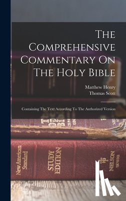 Scott, Thomas - The Comprehensive Commentary On The Holy Bible: Containing The Text According To The Authorized Version