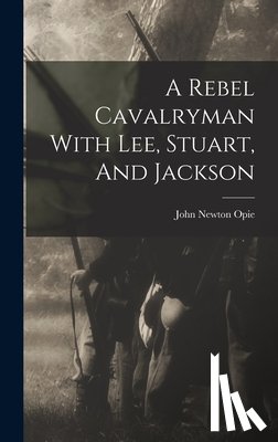 Opie, John Newton - A Rebel Cavalryman With Lee, Stuart, And Jackson