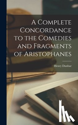 Dunbar, Henry - A Complete Concordance to the Comedies and Fragments of Aristophanes
