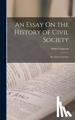 Ferguson, Adam - An Essay On the History of Civil Society: By Adam Ferguson,