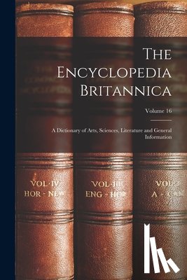 Anonymous - The Encyclopedia Britannica: A Dictionary of Arts, Sciences, Literature and General Information; Volume 16